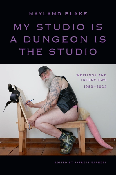 My Studio Is a Dungeon Is the Studio: Writings and Interviews, 1983–2024