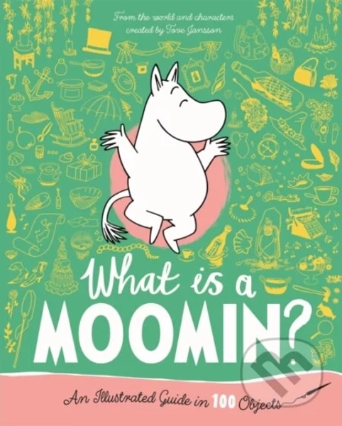 What is a Moomin An Illustrated Guide in 100 Objects