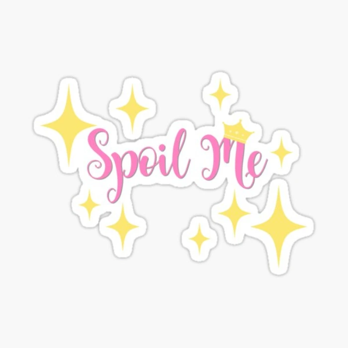 Spoil me now~