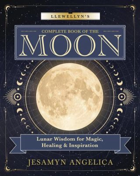 Llewellyn's Complete Book of the Moon : Lunar Wisdom for Magic, Healing and Inspiration book by Jesamyn Angelica: 9780738780047