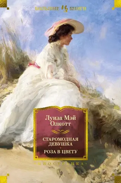 Старомодная девушка. Роза в цвету, Олкотт Луиза Мэй, Иностранная литература. Большие книги, 2024 год