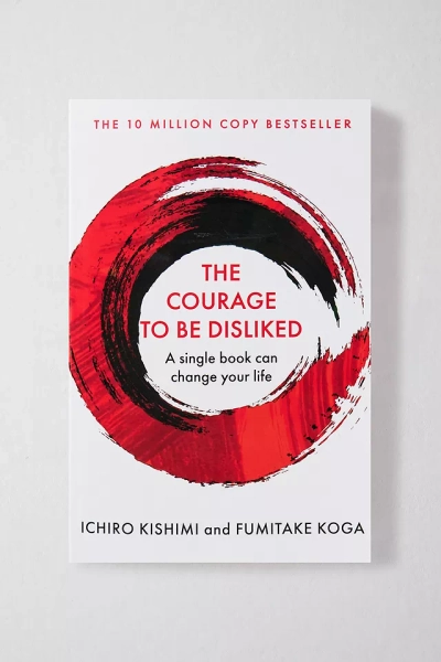 The Courage To Be Disliked: A Single Book Can Change Your Life By Ichiro Kishimi & Fumitake Koga