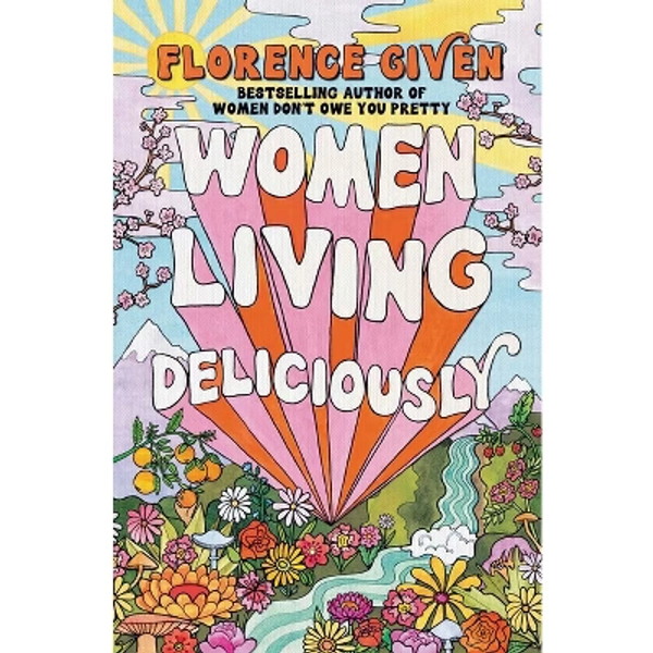 Women Living Deliciously - by  Florence Given (Hardcover)
