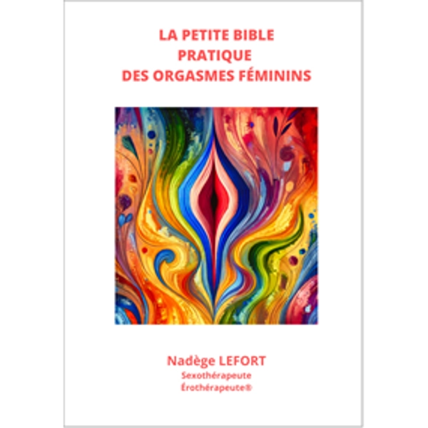 LA PETITE BIBLE PRATIQUE DES ORGASMES FÉMININS Nadège LEFORT écrit par Nadege Lefort