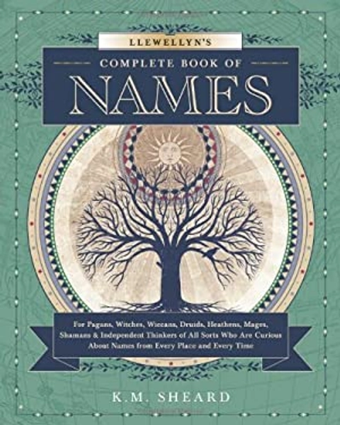 Llewellyn's Complete Book of Names : For Pagans, Witches, Wiccans, Druids, Heathens, Mages, Shamans and Independent Thinkers of All Sorts book by K. M. Sheard: 9780738723686