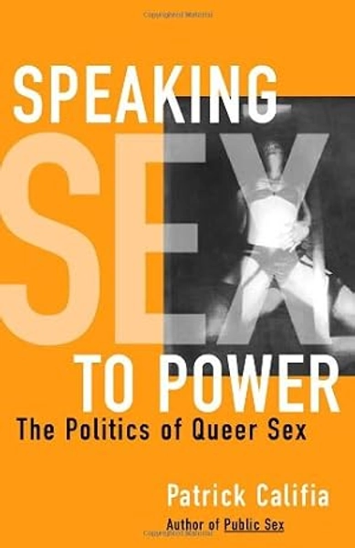 Speaking Sex to Power: The Politics of Queer Sex by Califia-Rice, Patrick: like_new (2002) | Greenworld Books