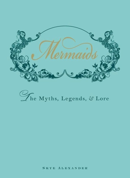 â mermaids: the myths, legends, and lore by skye alexander hardcover