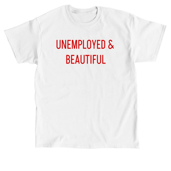 Unemployed & Beautiful