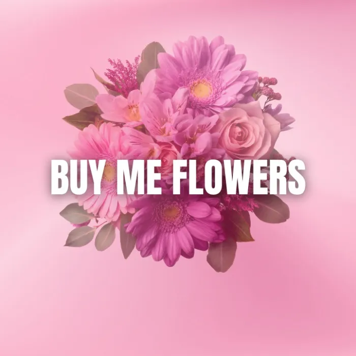 Buy me some flowers