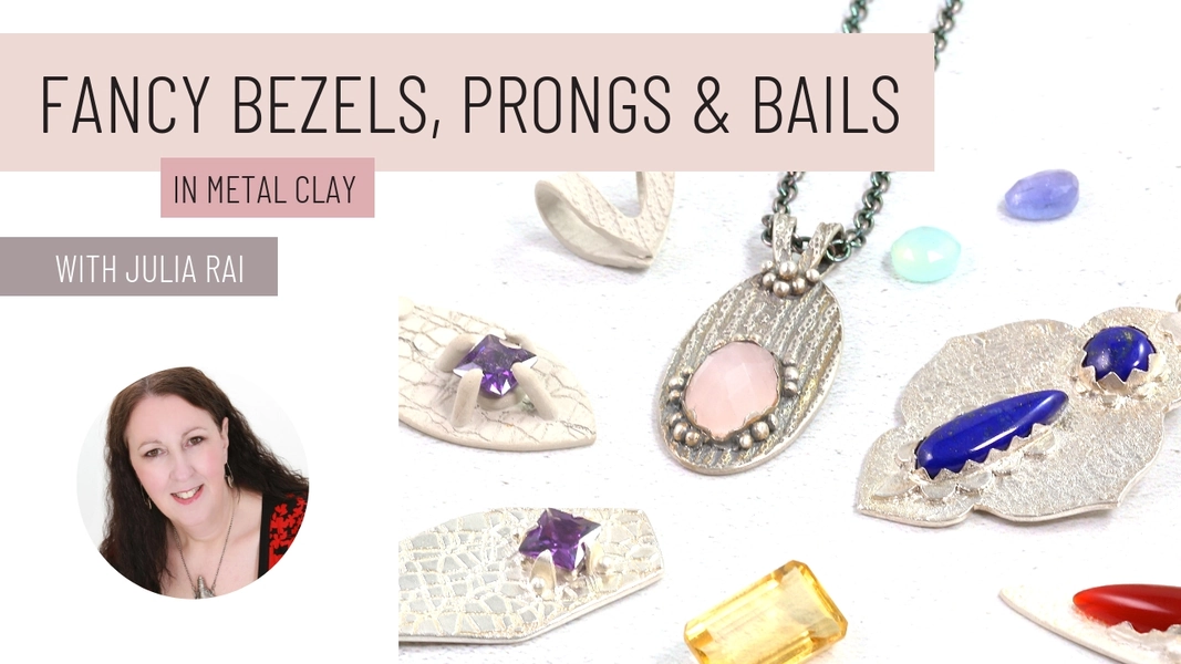 Online Class - Fancy Bezels, Prongs, and Bails in Metal Clay