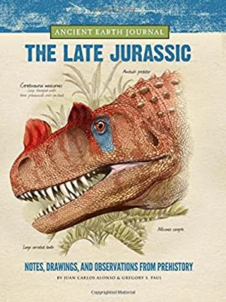 Ancient Earth Journal: the Late Jurassic : Notes, Drawings, and Observations from Prehistory used book