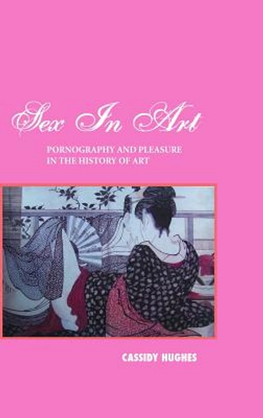 Sex in Art: Pornography and Pleasure in the History of Art | Powell's Books