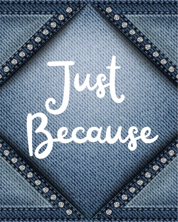 Just Because 