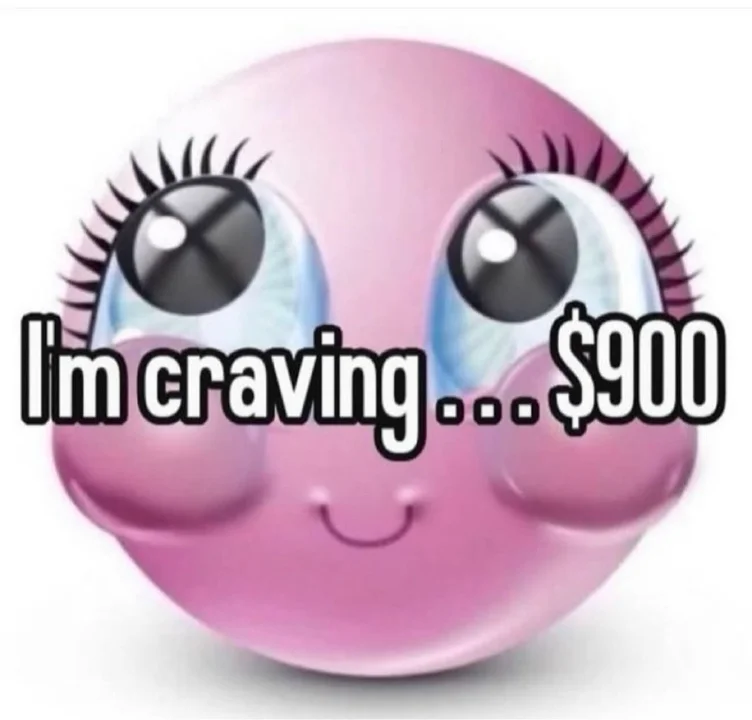 I’m craving … $900 🥹