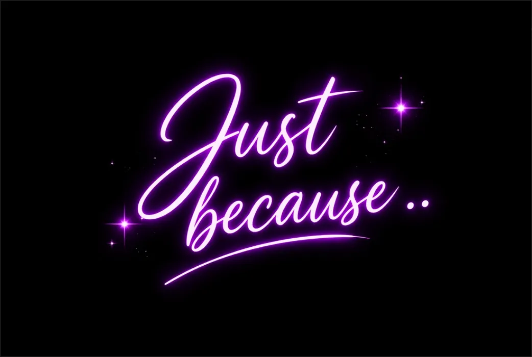 Just because .. 