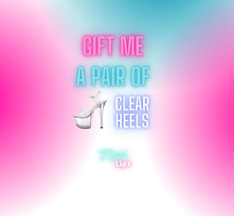 Gift me a pair of CLEAR HEELS