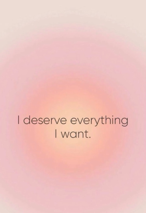 I deserve EVERYTHING