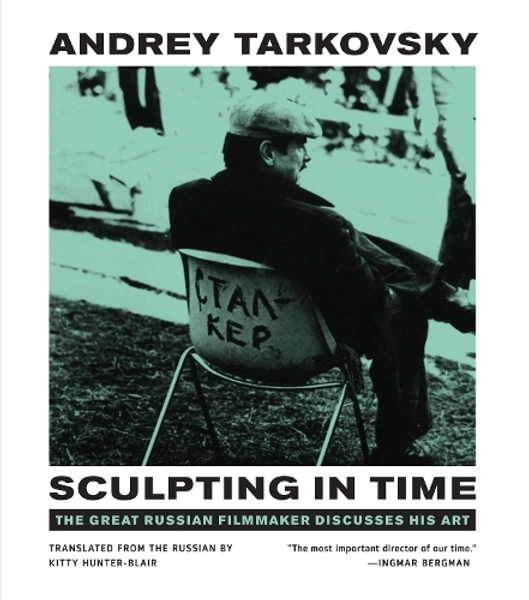 Sculpting in Time by Andrey Tarkovsky, Kitty Hunter-Blair | Waterstones