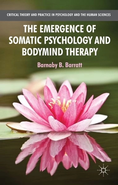 The Emergence of Somatic Psychology and Bodymind Therapy Barratt, B.