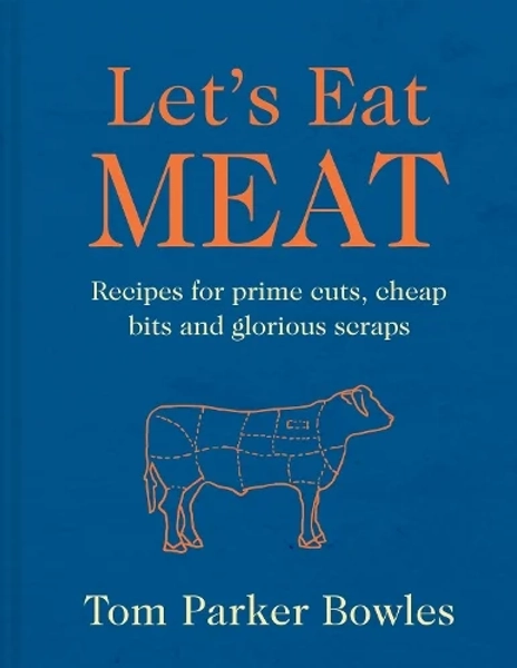 Let’s Eat Meat by Tom Parker Bowles | Waterstones