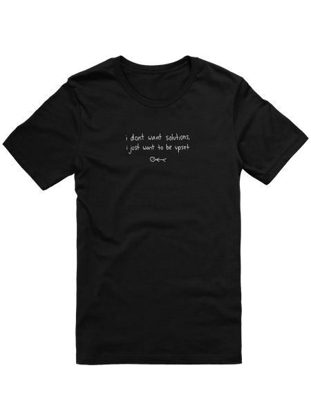 I Don't Want Solutions Tee