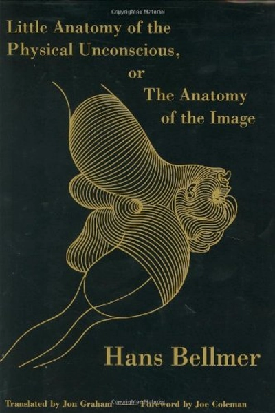 Little Anatomy of the Physical Unconscious: Or, The Anatomy of the Image - Bellmer, Hans; Moynihan, Michael; Coleman, Joe: 9780971204423 - AbeBooks