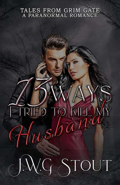 13 Ways I Tried To Kill My Husband: Tales from Grim Gate | J.W.G. Stout