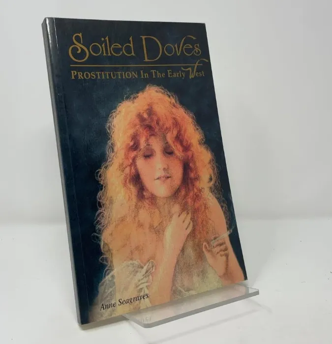 Soiled Doves: Prostitution in the Early West by Ann Seagraves