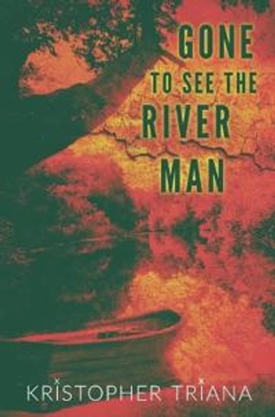 Gone to See the River Man - Kristopher Triana