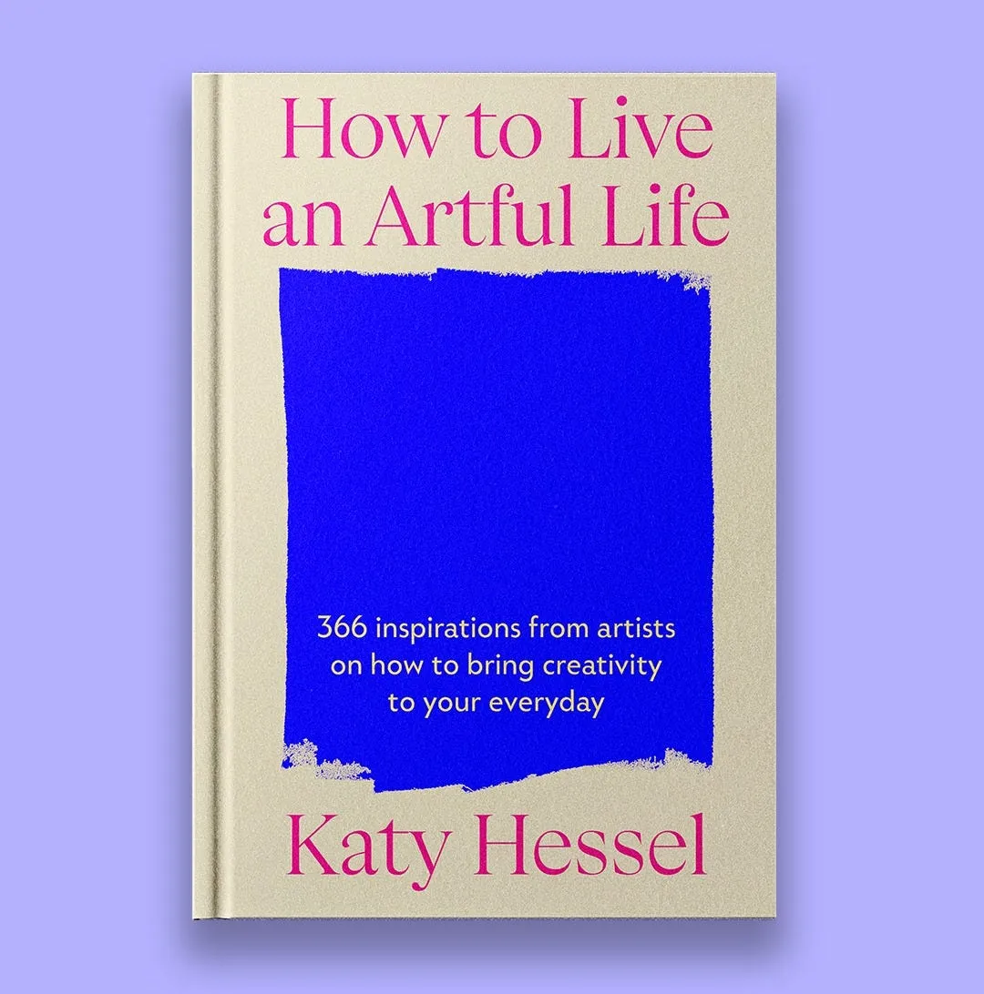 How To Live An Artful Life: 366 Inspirations from Artists on how to Bring Creativity to Your Everyday