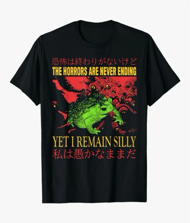 the horrors are never ending, yet i remain silly t-shirt