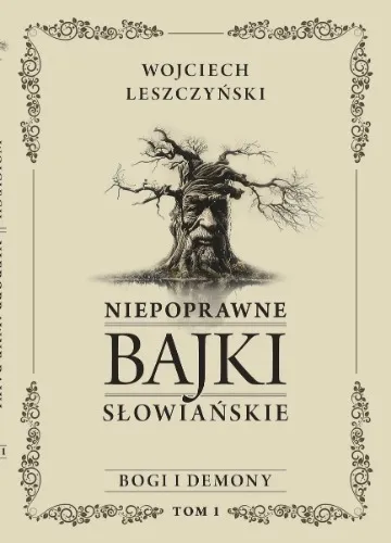 Książka "Niepoprawne bajki słowiańskie. Tom 1. Bogi i demony" Wojciech Leszczyński
